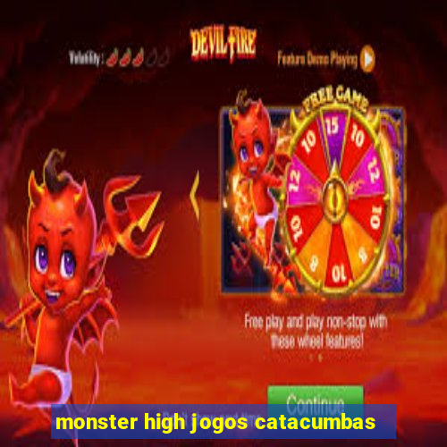 monster high jogos catacumbas